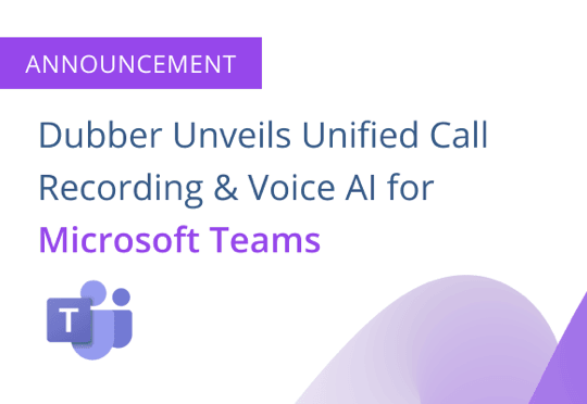 Dubber unveils unified call recording and voice AI solution for Microsoft Teams.
